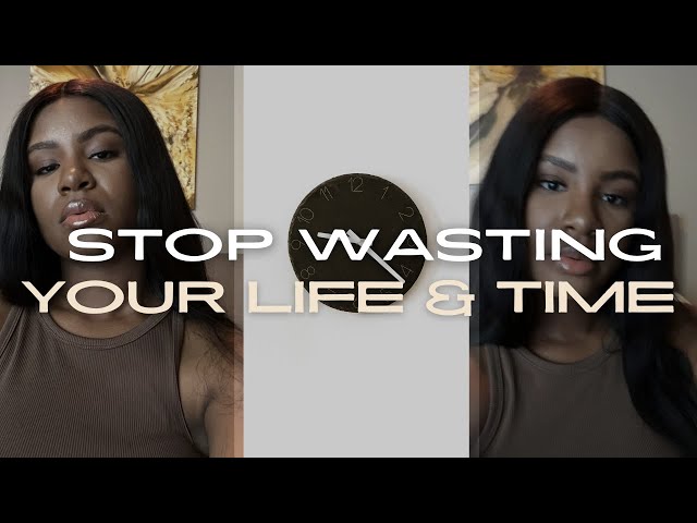 How to STOP wasting your life away