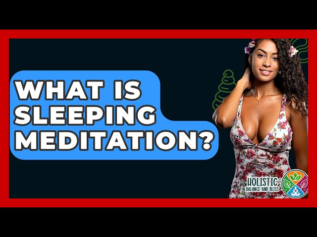 What Is Sleeping Meditation? - Holistic Balance And Bliss