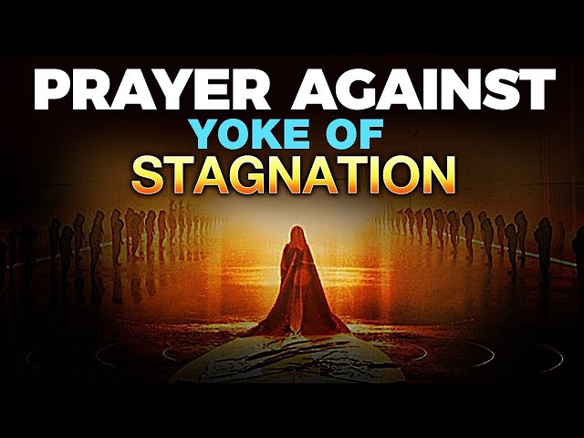 WARFARE PRAYER TO DESTROY YOKE OF STAGNATION AND SPIRITUAL LIMITATION/ / DELAY