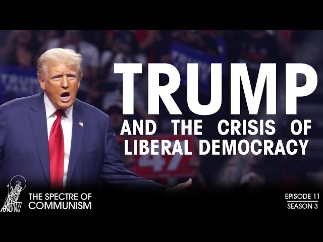 Trump and the crisis of liberal democracy – Spectre of Communism Podcast