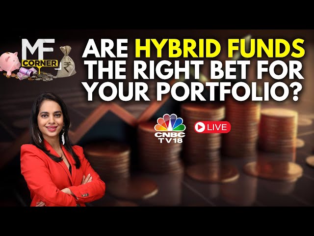 MF Corner LIVE | Are Hybrid Funds Good For A Volatile Market? | CNBC TV18