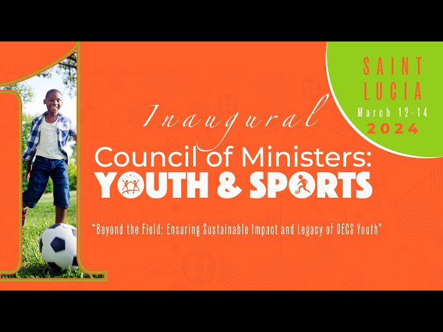 Opening Ceremony - Inaugural meeting of the OECS Council of Ministers : Youth and Sports