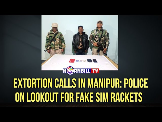 EXTORTION CALLS IN MANIPUR: POLICE ON LOOKOUT FOR FAKE SIM RACKETS