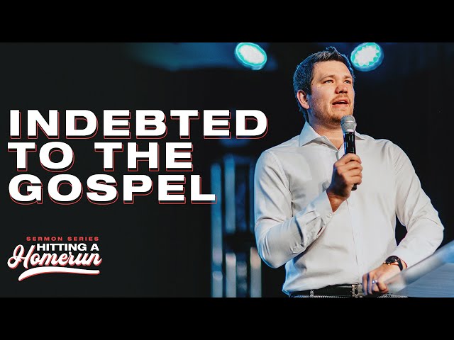 Indebted to the Gospel // Hitting a Homerun (Part 11)