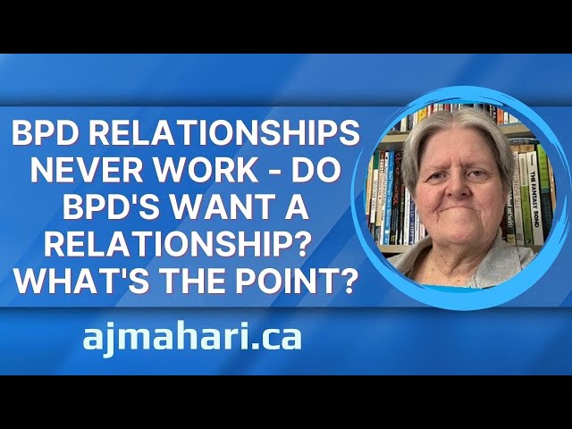 BPD Relationships Never Work - Do Borderlines Want a Relationship? What’s The Point?