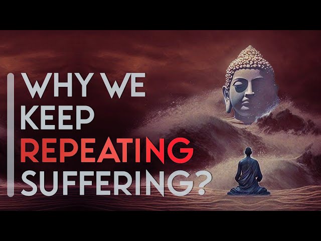 Buddhism: Why We Keep Repeating Suffering?