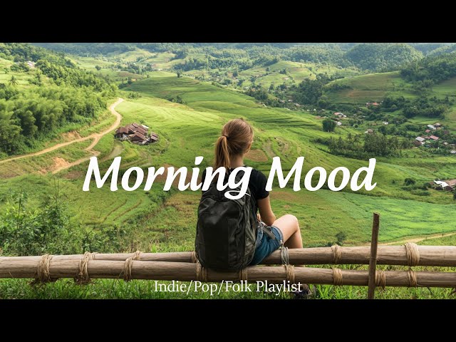 Morning Mood | Songs helps you stay bright and happy | Best Indie/Pop/Folk/Acoustic Playlist