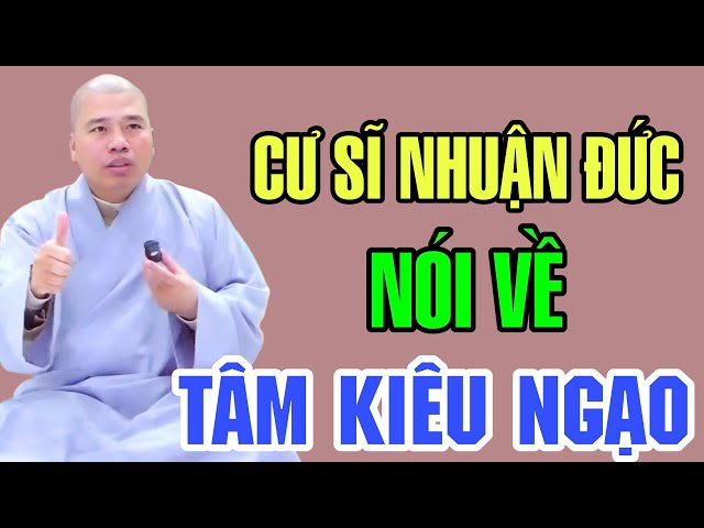 TÂM KIÊU NGẠO SẼ CẢN TRỞ CON ĐƯỜNG TU NHƯ THẾ NÀO - CƯ SĨ NHUẬN ĐỨC