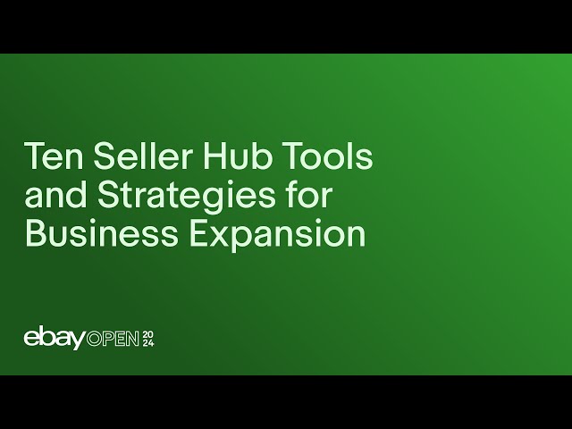 Ten Seller Hub tools and strategies for business expansion #eBayOpen2024