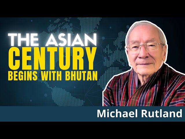 The Unstoppable Rise Of Asia: Bhutan Leads The Way | Michael Rutland