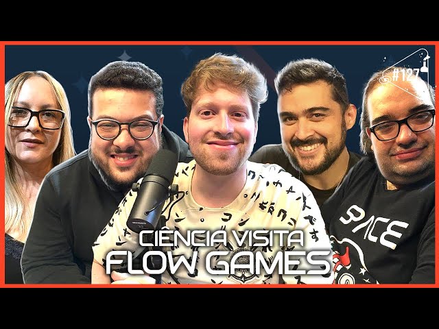 CIÊNCIA VISITA FLOW GAMES - Ciência Sem Fim #127