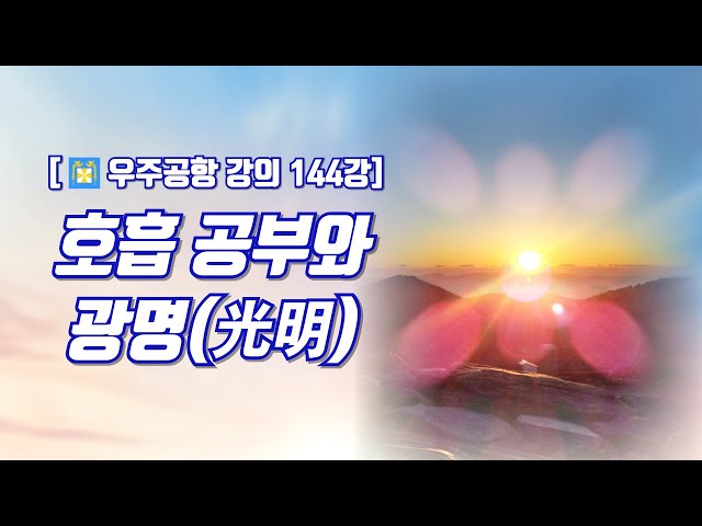 [우주공항 강의 144강] 호흡 수련과 광명(光明)(鳳容 윤재남)