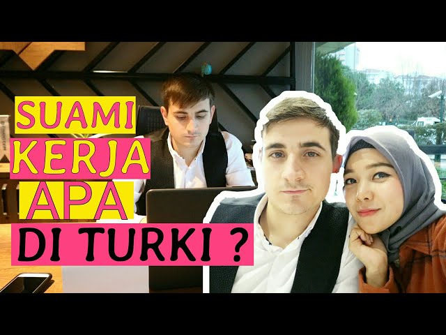 PEKERJAAN SUAMI DI TURKI ?