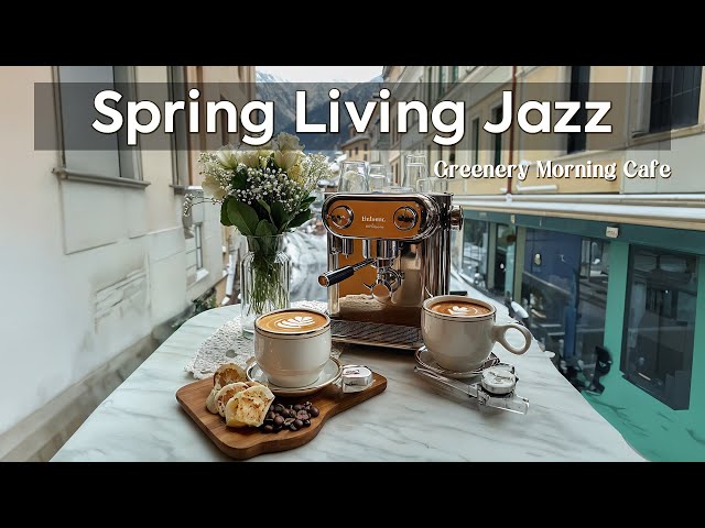 Spring Living Jazz ~ Greenery Morning Cafe & Exquisite Jazz for a Peaceful Morning Spring 🌄🛎️