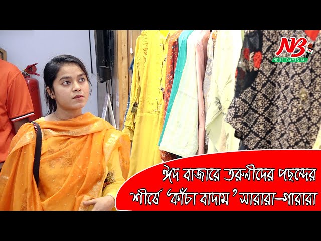 ঈদ বাজারে তরুণীদের পছন্দের শীর্ষে ‘কাঁচা বাদাম’ সারারা গারারা | Eid Shopping  | News Barisal