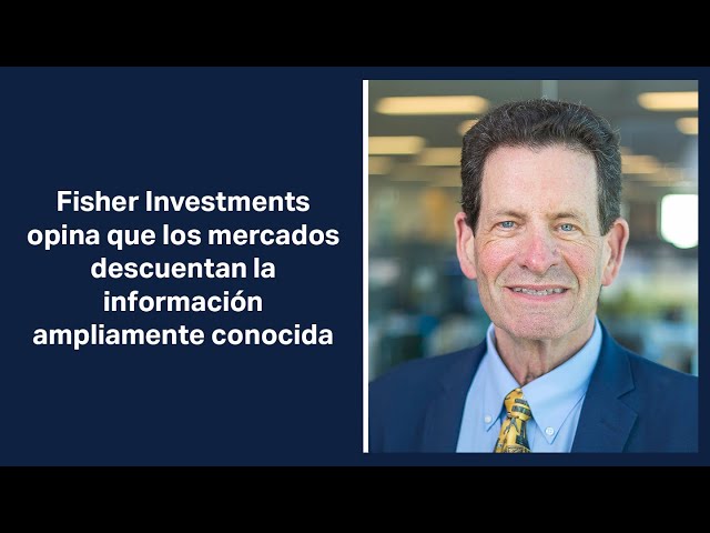 Fisher Investments opina que los mercados descuentan la información ampliamente conocida