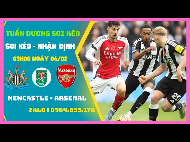 Soi Kèo Newcastle vs Arsenal, 03h00 ngày 6/2 - Bán Kết Lượt Về Cúp Liên Đoàn Anh, Tuan Duong Soi Keo