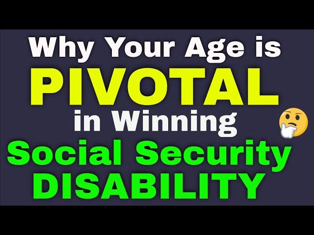 Why Your Age is Pivotal in Social Security Disability Cases?