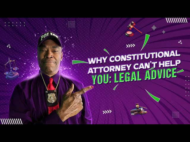 WHY CONSTITUTIONAL ATTORNEY CAN'T HELP YOU: LEGAL ADVICE