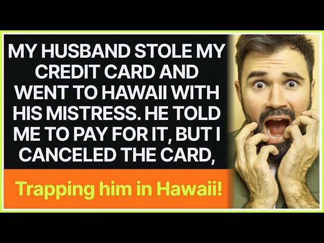 My husband stole my credit card and went to Hawaii with his mistress  He told me to pay for it