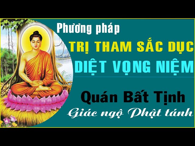 Cách trị tham sắc dục- Diệt trừ vọng niệm với pháp Quán Bất Tịnh-PhatHocPhoThong-Thắp Đuốc #Thapduoc