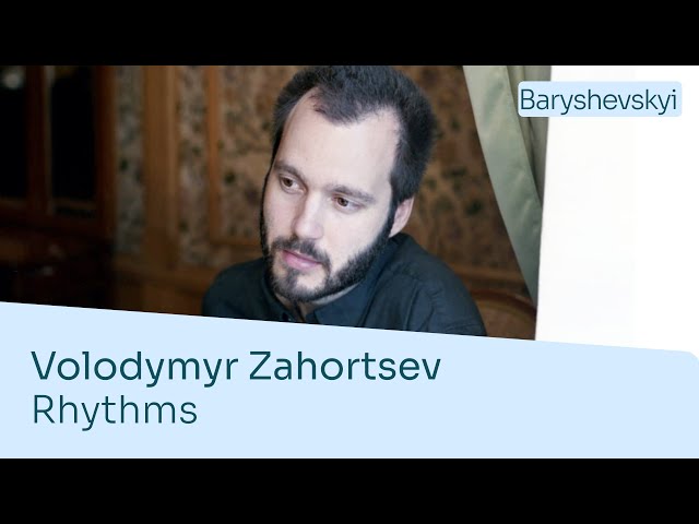 Volodymyr Zahortsev – Rhythms | Antonii Baryshevskyi