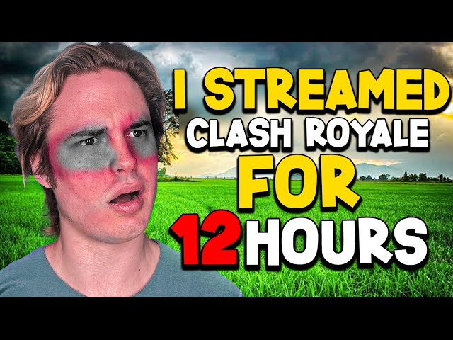 I Played Clash Royale for 12 HOURS STRAIGHT!