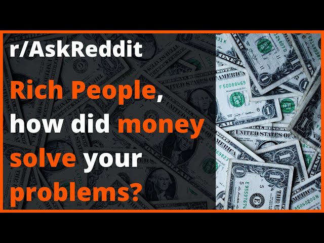 r/AskReddit - Rich People, How did money solve your problems? Reddit Stories