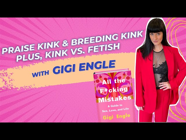 Praise Kink & Breeding Kink + Kink vs. Fetish with Gigi Engle - Private Parts Unknown, Ep 118