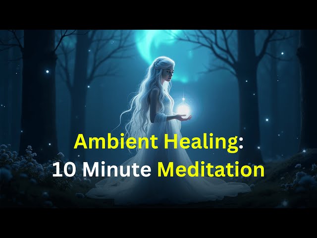 10 Minute Meditation-Ambient Healing