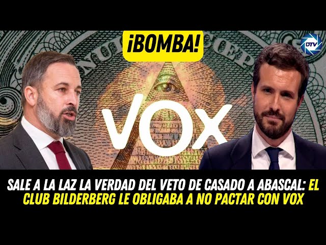 ¡BOMBA!,la verdad del veto de CASADO a ABASCAL: El CLUB BILDERBERG le obligaba a no pactar con VOX