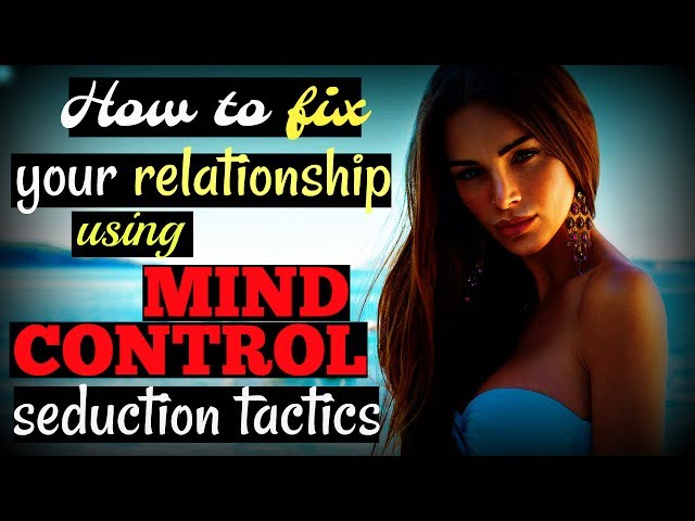 How To ♥ Fix ♥ Your Relationship – Using Mind Control Seduction Tactics