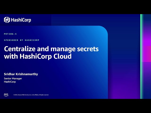 AWS re:Inforce 2023 - Centralize and manage secrets with HashiCorp Cloud (PRT206-S)