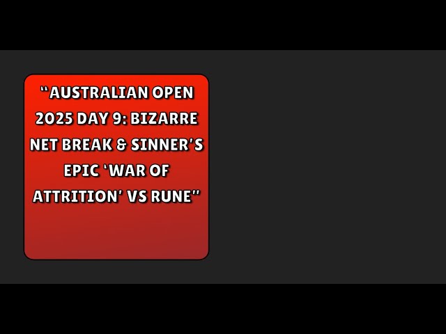 “Australian Open 2025 Day 9: Bizarre Net Break & Sinner’s Epic ‘War of Attrition’ vs Rune”