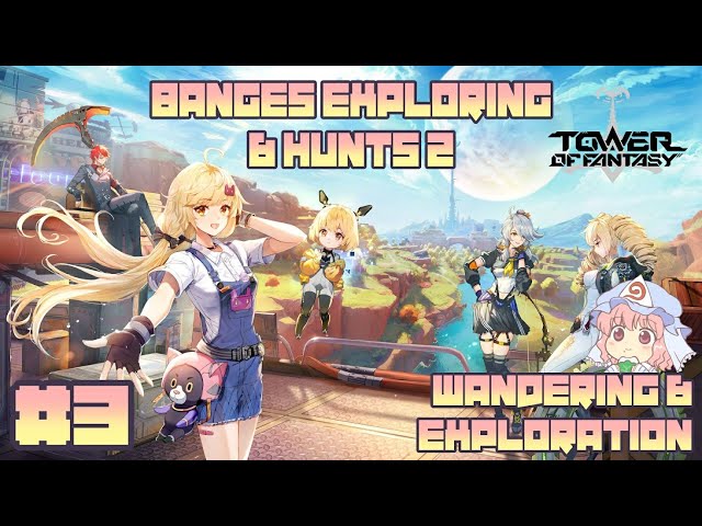 [Tower of Fantasy] Banges Exploring & Hunts 2 | Wandering & Exploration | #3