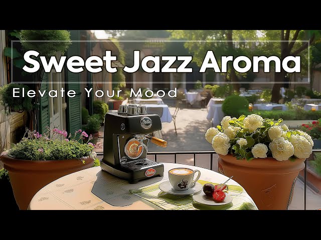 Sweet Jazz Aroma ~ Elevate Your Mood with Positive Coffee Jazz & Bossa Nova🌼☕