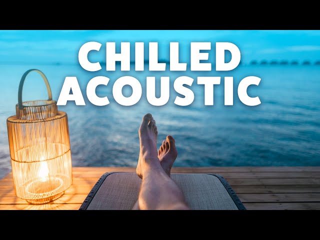 Chilled Acoustic Music - Background Chillout Music - Music For Relax, Study, Work, Sleep, Meditation