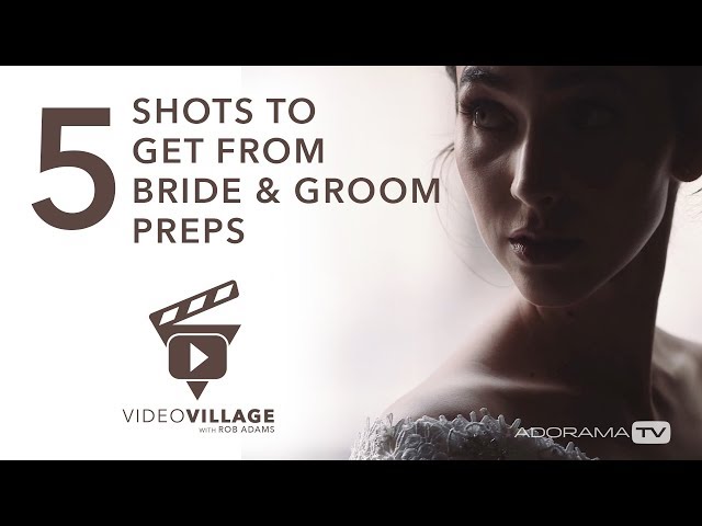 5 Wedding Video Shots You Need From Bride & Groom Prep: Video Village with Rob Adams