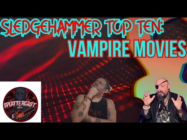 Vampire Movies Feat. Splattercast and Ghost Pirate Entertainment | Sledgehammer Top Ten