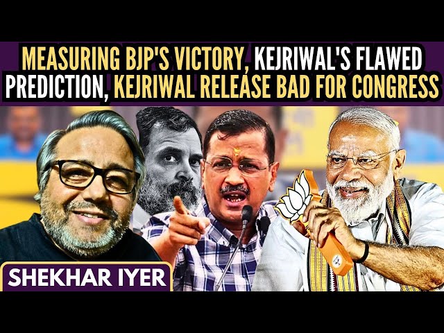 Measuring BJP's Victory • Kejriwal's Flawed Prediction • Kejri Release Bad for Cong • Shekhar Iyer