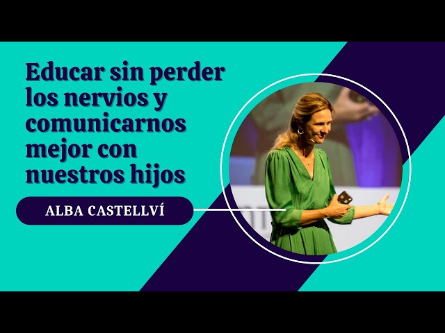 Alba Castellví: Educar sin perder los nervios y comunicarnos mejor con nuestros hijos