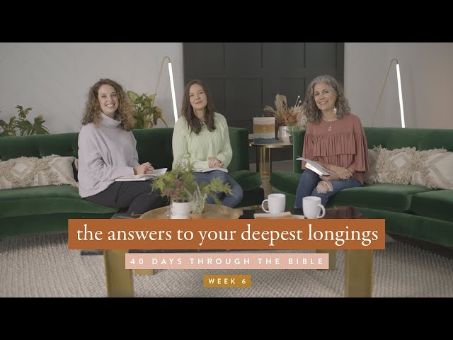 The Answers to Your Deepest Longings: 40 Days Through the Bible Week 6