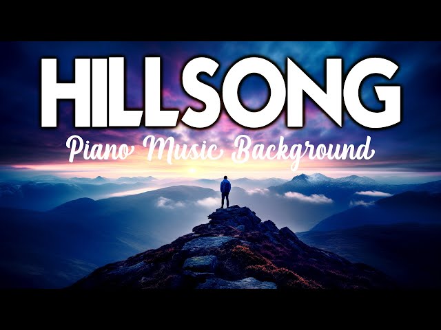 Peaceful Hillsong Piano Worship Instrumental Music | Soothing Christian Music For Prayer And Healing