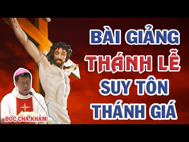 Bài Giảng Lễ Suy Tôn Thánh Gía Của Đức Cha Khảm