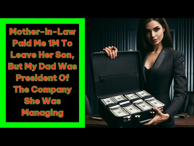 Mother-in-Law Paid Me 1M To Leave Her Son, But My Dad Was President Of The Company She Was Managing