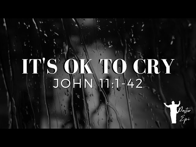 John 11:1-42, "It's OK to Cry"