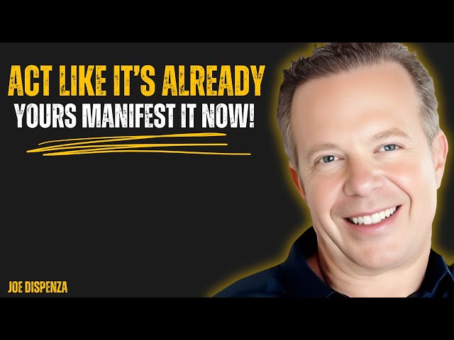 Act Like It’s Yours Already—and Watch It Happen – Joe Dispenza Motivation