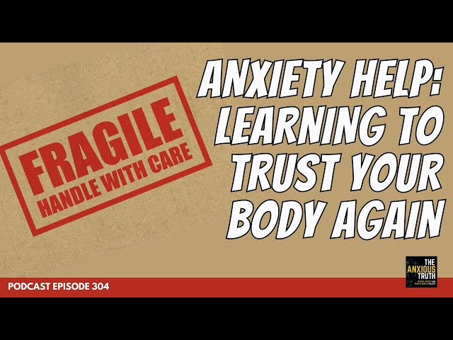 Anxiety Help: Learning To Trust Your Body Again (Podcast Episode 304)