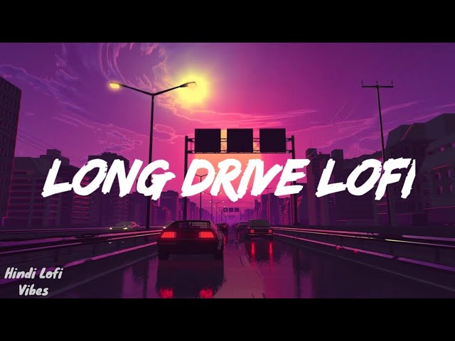 Long Drive Lo-fi | Non-Stop | Feel the Music | Slowed+Reverb | Hindi Lofi Vibes