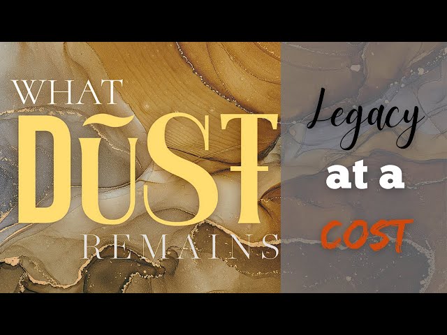 What Dust Remains: Legacy, at a Cost